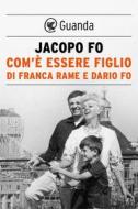 Ebook Com'è essere figlio di Franca Rame e Dario Fo di Jacopo Fo edito da Guanda