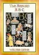 Ebook THE ABSURD ABC - a satirical look at the world of Nursery Rhymes and Fairy Tales di Walter Crane edito da Abela Publishing