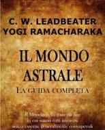 Ebook Il Mondo Astrale di Charles W. Leadbeater, Yogi Ramacharaka edito da Edizioni Cerchio della Luna