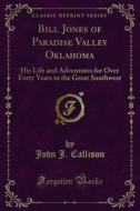 Ebook Bill Jones of Paradise Valley Oklahoma di John J. Callison edito da Forgotten Books