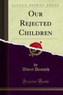 Ebook Our Rejected Children di Albert Deutsch edito da Forgotten Books