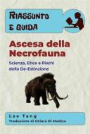 Ebook Riassunto E Guida – Ascesa Della Necrofauna: Scienza, Etica E Rischi Della De-Estinzione di Lee Tang edito da LMT Press