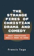 Ebook The Strange Fires of Christian Drama and Comedy di Francis Tega edito da Publiseer
