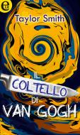 Ebook Il coltello di Van Gogh di Taylor Smith edito da HarperCollins Italia