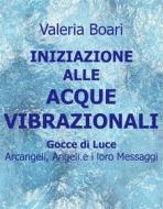 Ebook Iniziazione alle Acque Vibrazionali - Gocce di Luce di Valeria Boari edito da Edizioni Cerchio della Luna