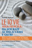 Ebook Le 10 vie alla felicità: da Socrate al Dalai Lama e oltre di Daniele Mattoni edito da Franco Angeli Edizioni