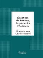 Ebook Élisabeth de Bavière, Impératrice d&apos;Autriche di Konstantinos Chrestomanos edito da Librorium Editions