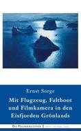 Ebook Mit Flugzeug, Faltboot und Filmkamera in den Eisfjorden Grönlands di Ernst Sorge edito da Books on Demand