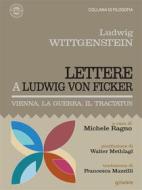 Ebook Lettere a Ludwig von Ficker. Vienna, la guerra, il Tractatus di Ludwig Wittgenstein edito da goWare