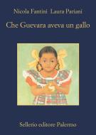 Ebook Che Guevara aveva un gallo di Nicola Fantini, Laura Pariani edito da Sellerio Editore