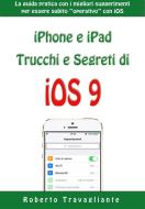 Ebook iPhone e iPad: Trucchi e Segreti di iOS 9 di Roberto Travagliante edito da Roberto Travagliante