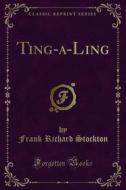 Ebook Ting-a-Ling Tales di Frank Richard Stockton edito da Forgotten Books