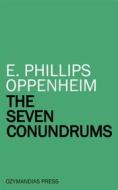 Ebook The Seven Conundrums di E. Phillips Oppenheim edito da Ozymandias Press