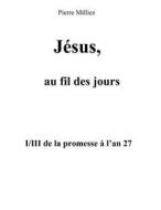 Ebook Jésus, au fil des jours, I/III de la promesse à l&apos;an 27 di Pierre Milliez edito da Books on Demand