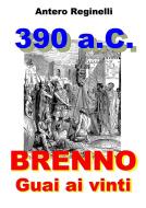 Ebook 390 a.C. BRENNO. Guai ai vinti di Antero Reginelli edito da Antero Reginelli