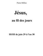 Ebook Jésus au fil des jours, III/III de juin 29 à l&apos;an 30 di Pierre Milliez edito da Books on Demand