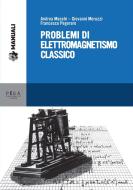 Ebook Problemi di elettromagnetismo classico di Andrea Macchi, Giovanni Moruzzi, Francesco Pegoraro edito da Pisa University Press