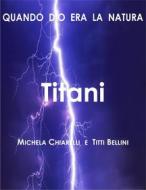 Ebook Titani di Michela Chiarelli, Titti Bellini edito da Edizioni Cerchio della Luna