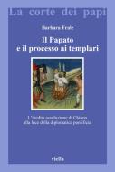 Ebook Il Papato e il processo ai Templari di Barbara Frale edito da Viella Libreria Editrice