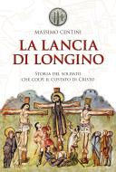 Ebook La lancia di Longino. Storia del soldato che colpì il costato di Cristo di Centini Massimo edito da San Paolo Edizioni