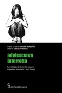 Ebook Adolescenza interrotta di Maria Cristina Savoldi Bellavitis, Selene Calloni Williams edito da Edizioni Mediterranee