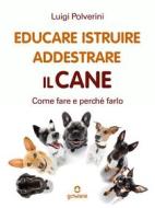 Ebook Educare, istruire, addestrare il cane. Come fare e perché farlo di Luigi Polverini edito da goWare