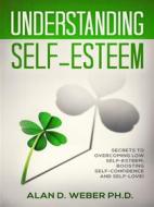 Ebook Understanding Self-Esteem di Alan D. Weber (Ph.D.) edito da Alan D. Weber (Ph.D.)