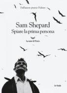 Ebook Spiare la prima persona di Sam Shepard edito da La nave di Teseo