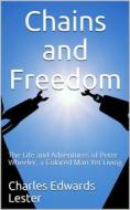 Ebook Chains and Freedom / or, The Life and Adventures of Peter Wheeler, a Colored Man Yet Living di Charles Edwards Lester edito da iOnlineShopping.com