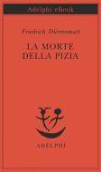 Ebook La morte della Pizia di Friedrich Dürrenmatt edito da Adelphi