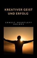 Ebook Kreativer Geist und Erfolg (übersetzt) di HOLMES SHURTLEFF ERNEST edito da Anna Ruggieri