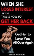 Ebook When She Loses Interest in You, This is How to Get Her Back di Jessie Addison edito da Jessie Addison