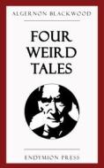 Ebook Four Weird Tales di Algernon Blackwood edito da Endymion Press