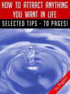 Ebook How To Attract Anything You Want In Life di Jeannine Hill edito da Jeannine