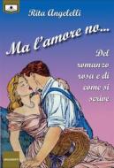 Ebook Ma l&apos;amore no... di Rita Angelelli edito da Le Mezzelane Casa Editrice
