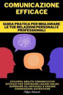 Ebook Comunicazione Efficace - Guida pratica per migliorare le tue relazioni personali e professionali di filippo mazzola edito da F.Mazzola