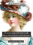 Ebook Tales for Fifteen Or Imagination and Heart di James Fenimore Cooper edito da Greenbooks Editore