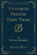 Ebook Favourite French Fairy Tales di Barbara Douglas edito da Forgotten Books