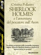 Ebook Sherlock Holmes e l'avventura del pescatore sull'Avon di Cristina Pollastro edito da Delos Digital