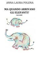 Ebook Ma quando arrivano gli elefanti? di Anna Laura Folena edito da Youcanprint