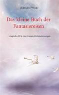 Ebook Das kleine Buch der Fantasiereisen di Jürgen Wolf edito da Books on Demand