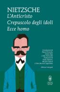 Ebook L'Anticristo - Crepuscolo degli idoli - Ecce homo di Wilhelm Friedrich Nietzsche edito da Newton Compton Editori