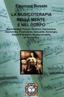 Ebook LA MUSICOTERAPIA NELLA MENTE E NEL CORPO di Rossin Eleonora edito da ilmiolibro self publishing