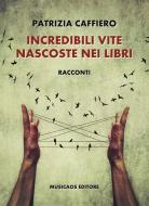 Ebook Incredibili vite nascoste nei libri di Patrizia Caffiero edito da Musicaos Editore