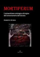 Ebook Mortiferum. L&apos;antisemitismo ontologico all&apos;origine dell&apos;annientamento dell&apos;Ucraina di Roberto Sforni edito da Youcanprint