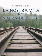 Ebook La nostra vita nel Sutra del Loto di Massimo Claus edito da Massimo Claus