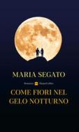 Ebook Come fiori nel gelo notturno di Maria Segato edito da HarperCollins