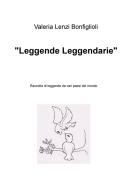 Ebook "Leggende Leggendarie" di Lenzi Valeria edito da ilmiolibro self publishing