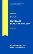 Ebook Guida ai bonus in edilizia - Book 1 di Enzo Colonnello edito da Enzo Colonnello