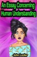 Ebook An Essay Concerning Human Understanding di John Locke edito da Memorable Classics eBooks